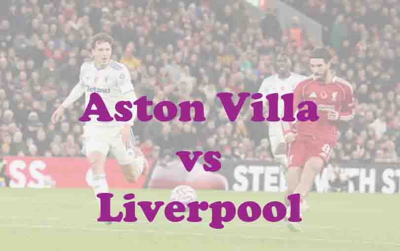Prediksi Bola: Aston Villa vs Liverpool 16 Mei 2026