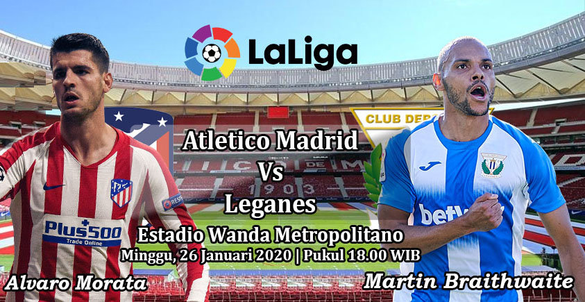 Prediksi Bola: Atletico vs Leganes 26 Januari 2020