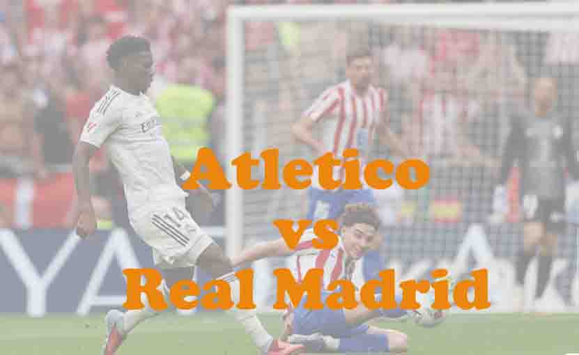 Prediksi Bola: Atletico vs Real Madrid 9 Januari 2026