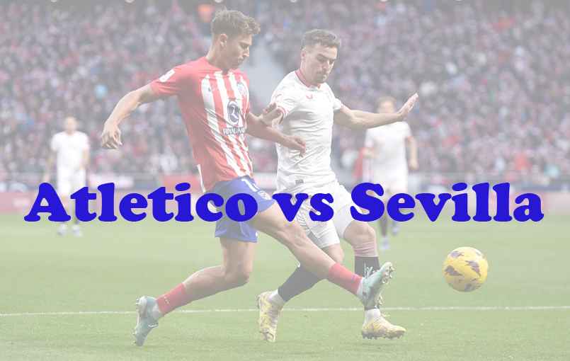 Prediksi Bola: Atletico vs Sevilla 26 Januari 2024