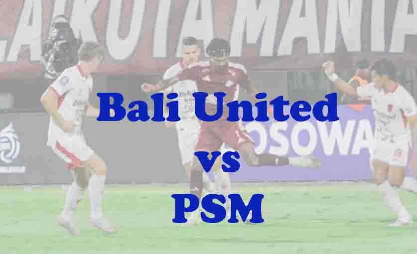 Prediksi Bola: Bali United vs PSM 27 April 2026