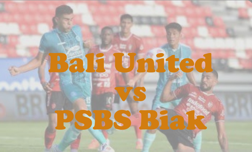Prediksi Bola: Bali United vs PSBS Biak 11 Maret 2025