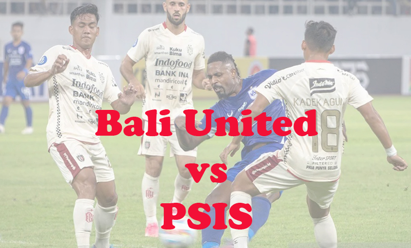 Prediksi Bola: Bali United vs PSIS 8 Maret 2024