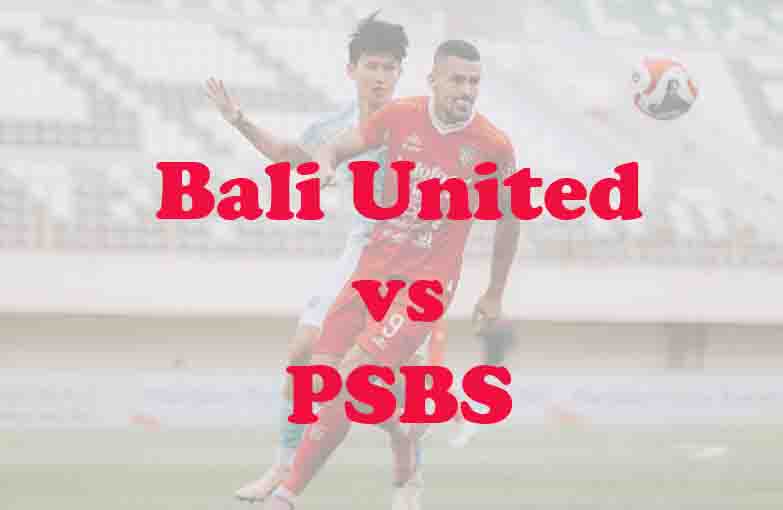 Prediksi Bola: Bali United vs PSBS 6 April 2026