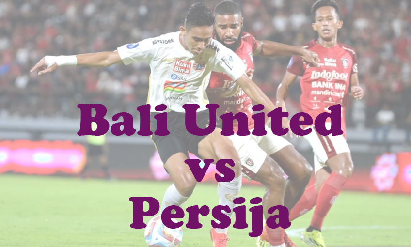 Prediksi Bola: Bali United vs Persija 26 Juli 2024