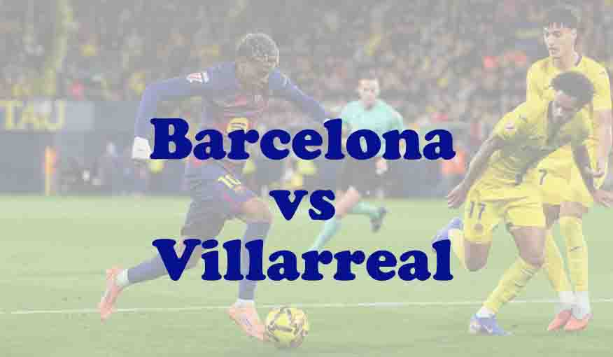Prediksi Bola: Barcelona vs Villarreal 28 Februari 2026
