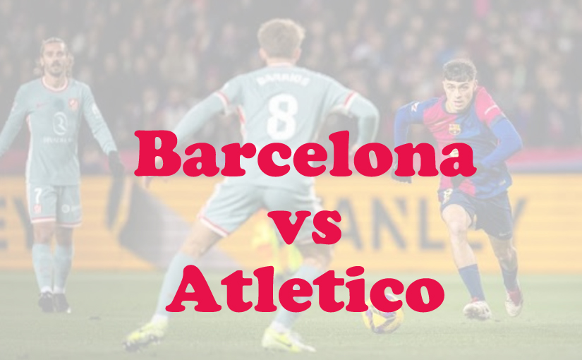 Prediksi Bola: Barcelona vs Atletico 26 Februari 2025