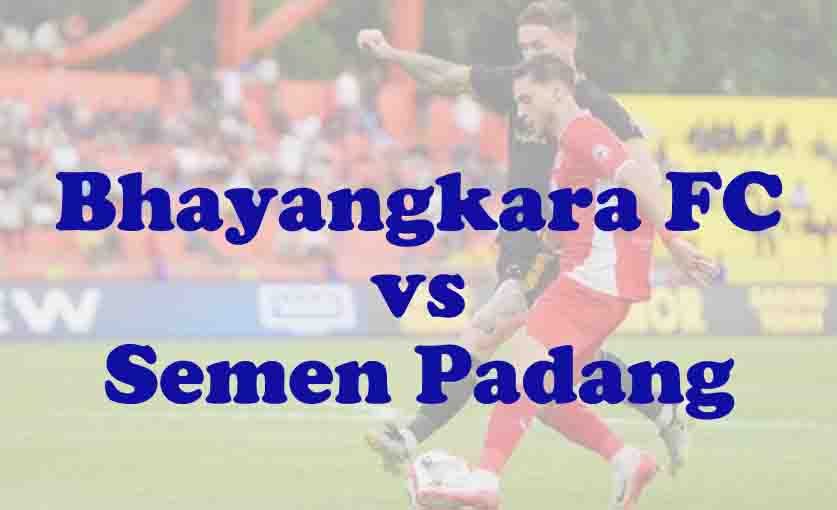 Prediksi Bola: Bhayangkara FC vs Semen Padang 24 Februari 2026