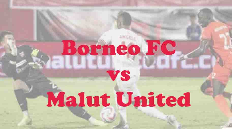 Prediksi Bola: Borneo FC vs Malut United 23 Mei 2026