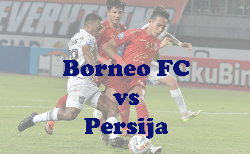 Prediksi Bola: Borneo FC vs Persija 6 Februari 2024