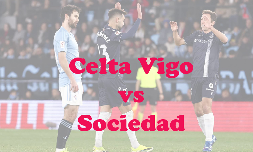 Prediksi Bola: Celta Vigo vs Sociedad 24 Januari 2024