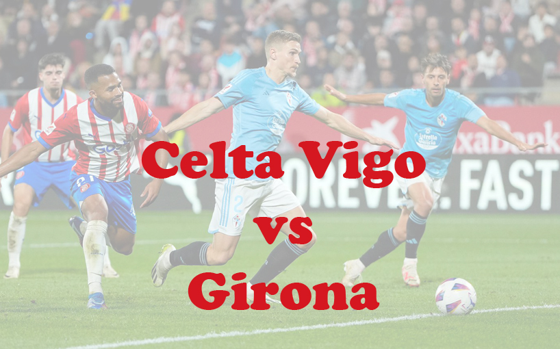 Prediksi Bola: Celta Vigo vs Girona 28 Januari 2024