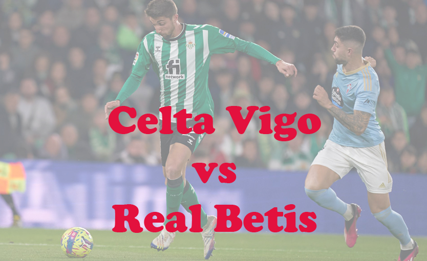 Prediksi Bola: Celta Vigo vs Real Betis 4 Januari 2024