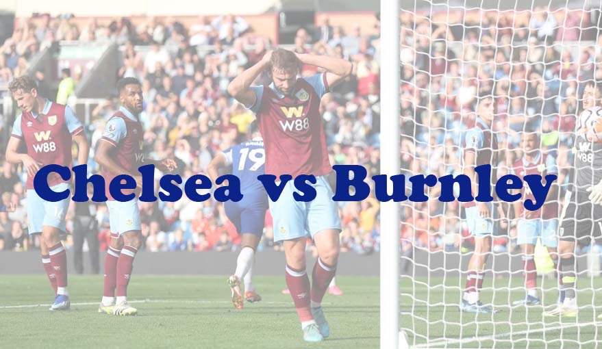 Prediksi Bola: Chelsea vs Burnley 30 Maret 2024