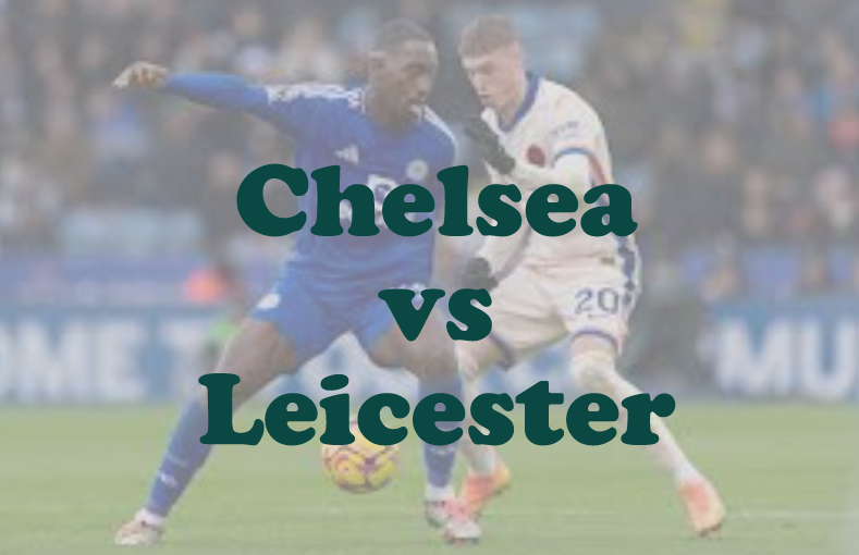 Prediksi Bola: Chelsea vs Leicester 9 Maret 2025