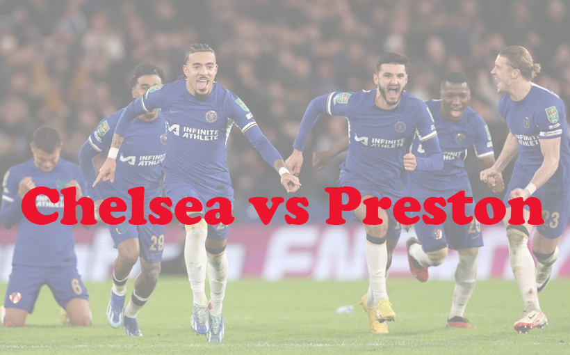 Prediksi Bola: Chelsea vs Preston 7 Januari 2024