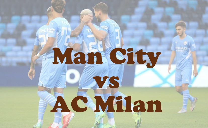 Prediksi Bola: Man City vs AC Milan 28 Juli 2024