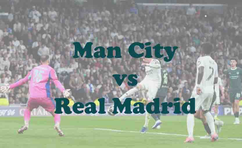 Prediksi Bola: Man City vs Real Madrid 18 Maret 2026