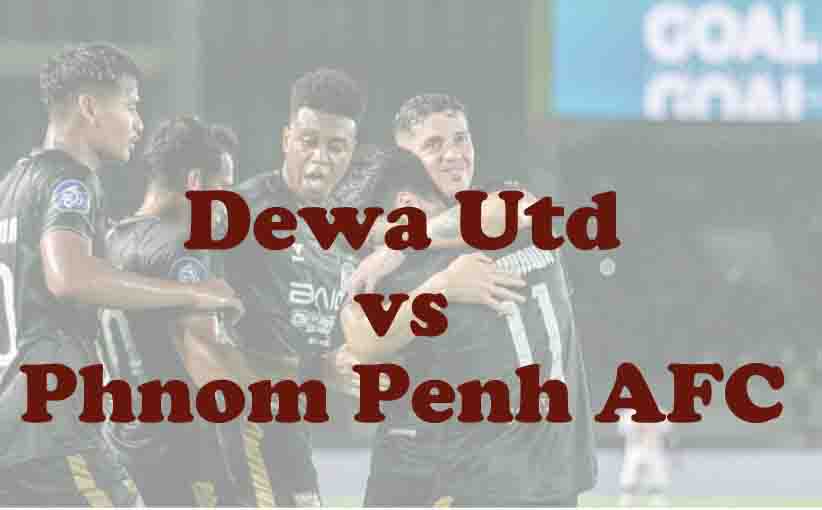 Prediksi Bola: Dewa United vs Phnom Penh 26 Oktober
