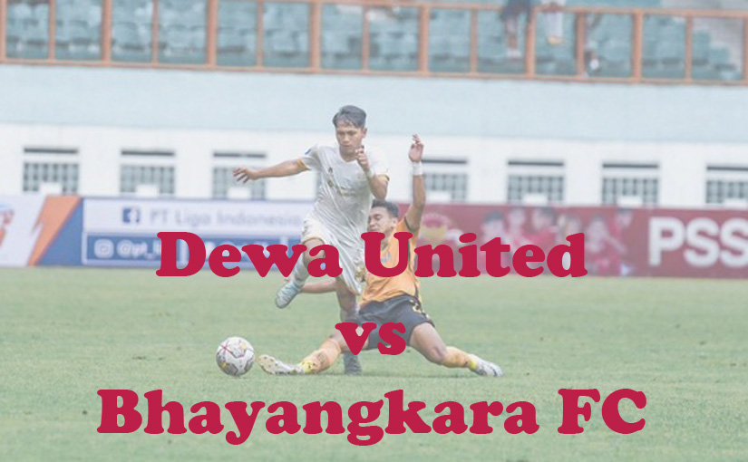 Prediksi Bola: Dewa United vs Bhayangkara FC 15 September 2023