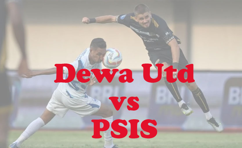 Prediksi Bola: Dewa Utd vs PSIS 11 September 2024