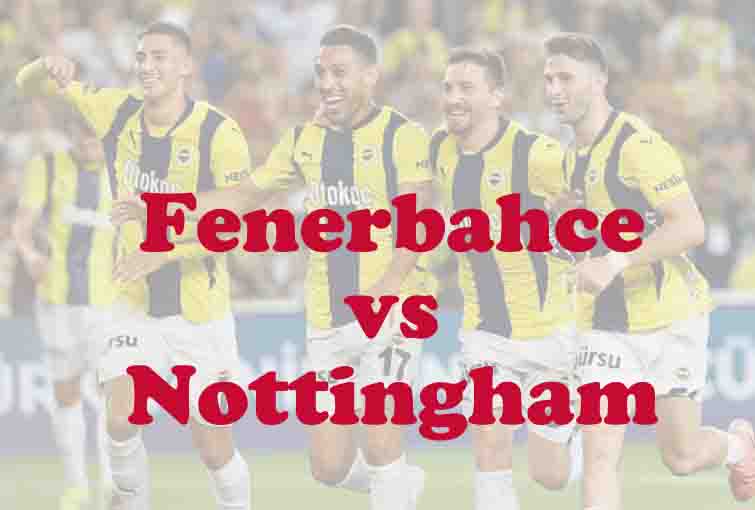 Prediksi Bola: Fenerbahce vs Nottingham 20 Februari 2026