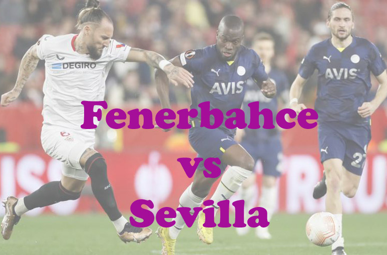 Prediksi Bola: Fenerbahce vs Sevilla 17 Maret 2023
