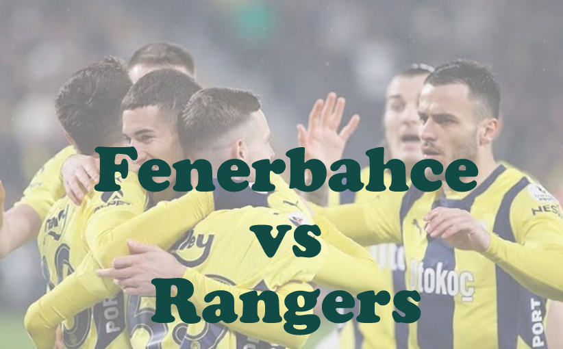 Prediksi Bola: Fenerbahce vs Rangers 7 Maret 2025