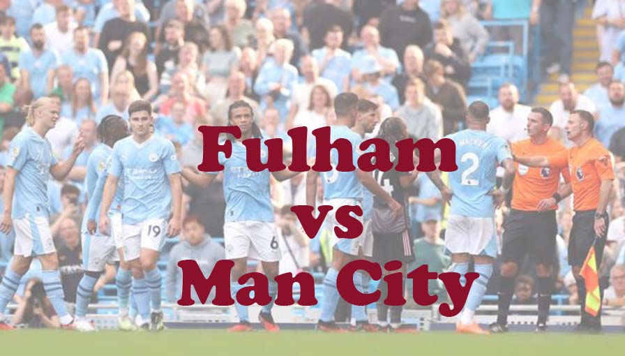 Prediksi Bola: Fulham vs Man City 11 Mei 2024