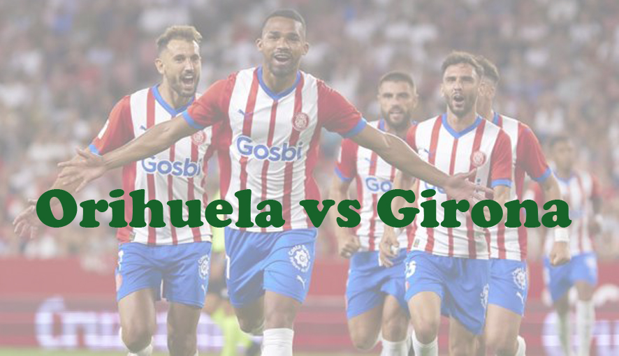 Prediksi Bola: Orihuela vs Girona 8 Desember 2023