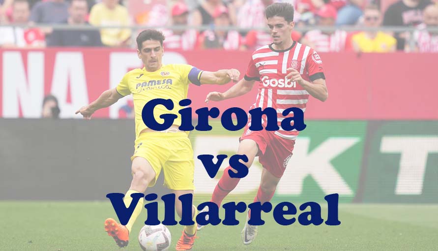 Prediksi Bola: Girona vs Villarreal 15 Mei 2024