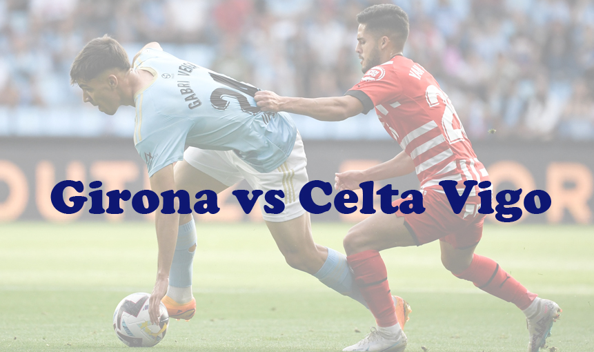 Prediksi Bola: Girona vs Celta Vigo 28 Oktober 2023