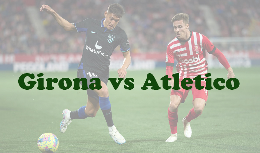 Prediksi Bola: Girona vs Atletico 4 Januari 2024