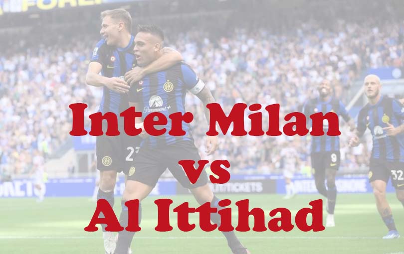 Prediksi Bola: Inter Milan vs Al Ittihad 8 Agustus 2024