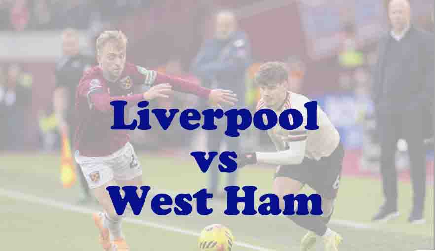 Prediksi Bola: Liverpool vs West Ham 28 Februari 2026