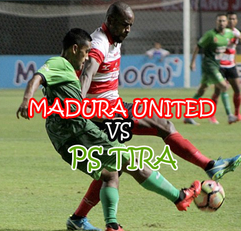 Prediksi Bola : Madura United Vs PS TIRA 3 Agustus 2018