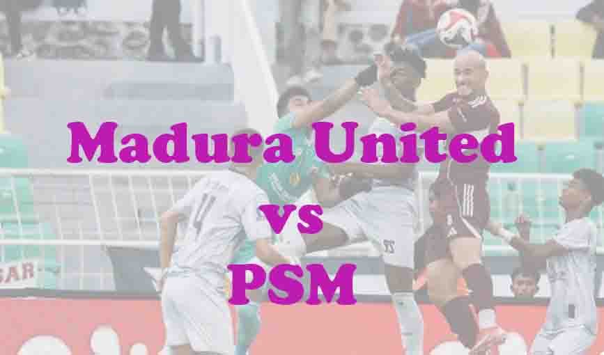 Prediksi Bola: Madura United vs PSM 23 Mei 2026