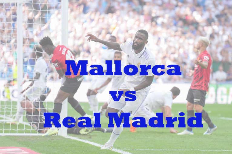 Prediksi Bola: Mallorca vs Real Madrid 5 Februari 2023
