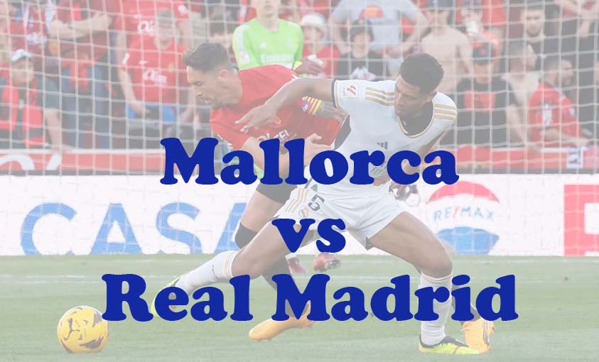 Prediksi Bola: Mallorca vs Real Madrid 19 Agustus 2024