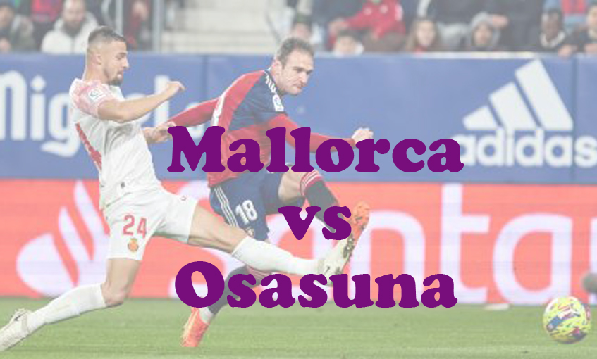 Prediksi Bola: Mallorca vs Osasuna 11 Februari 2025