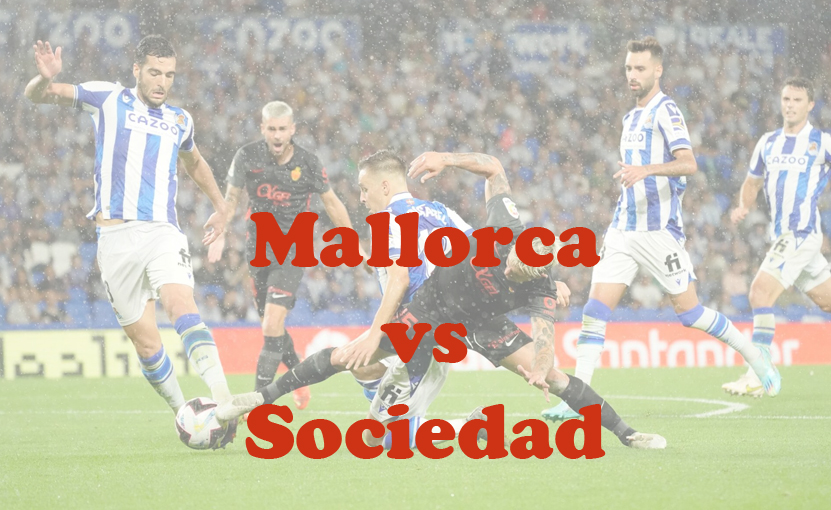 Prediksi Bola: Mallorca vs Sociedad 7 Februari 2024