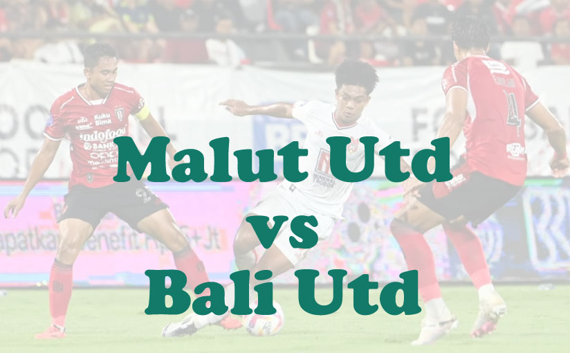 Prediksi Bola: Malut Utd vs Bali Utd 15 Agustus 2025
