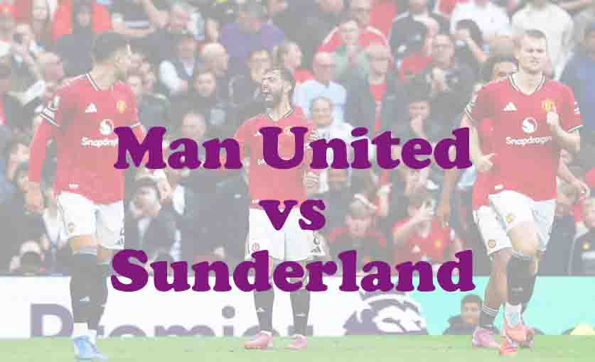 Prediksi Bola: Man United vs Sunderland 4 Oktober 2025