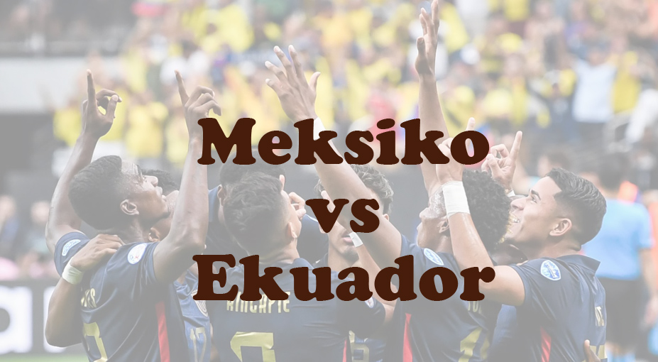 Prediksi Bola: Meksiko vs Ekuador 1 Juli 2024