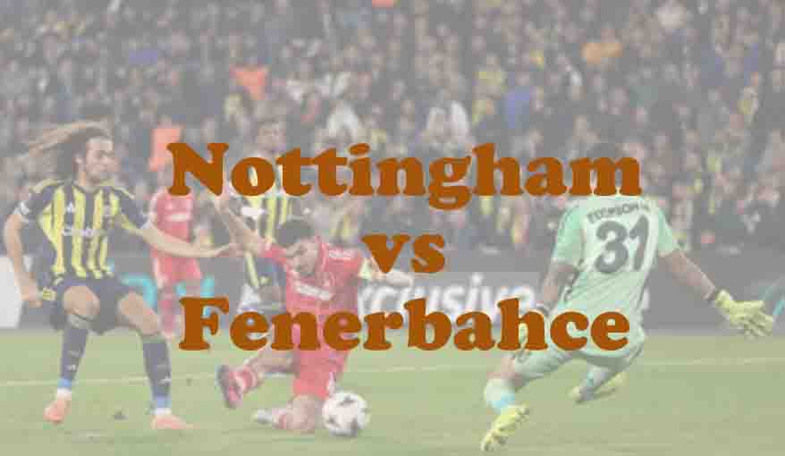 Prediksi Bola: Nottingham vs Fenerbahce 27 Februari 2026