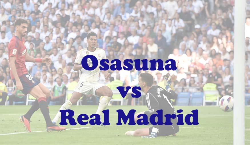 Prediksi Bola: Osasuna vs Real Madrid 16 Maret 2024