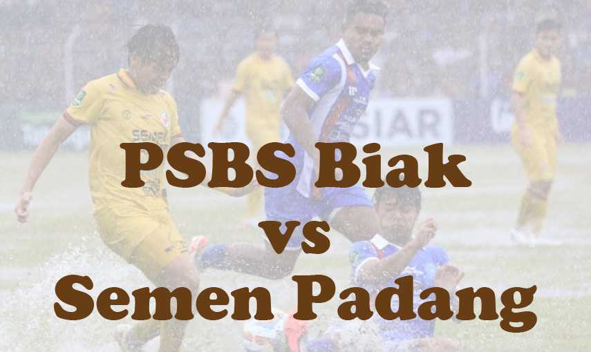 Prediksi Bola: PSBS Biak vs Semen Padang 18 Oktober 2024