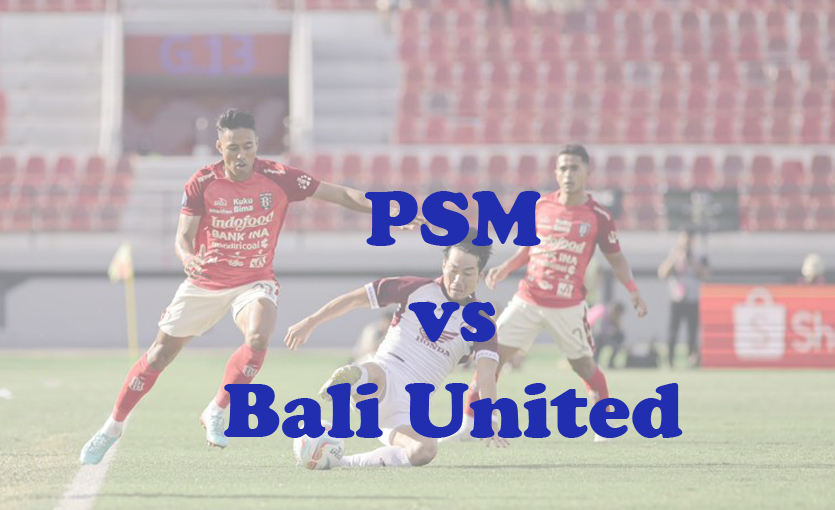 Prediksi Bola: PSM vs Bali United 24 Februari 2024