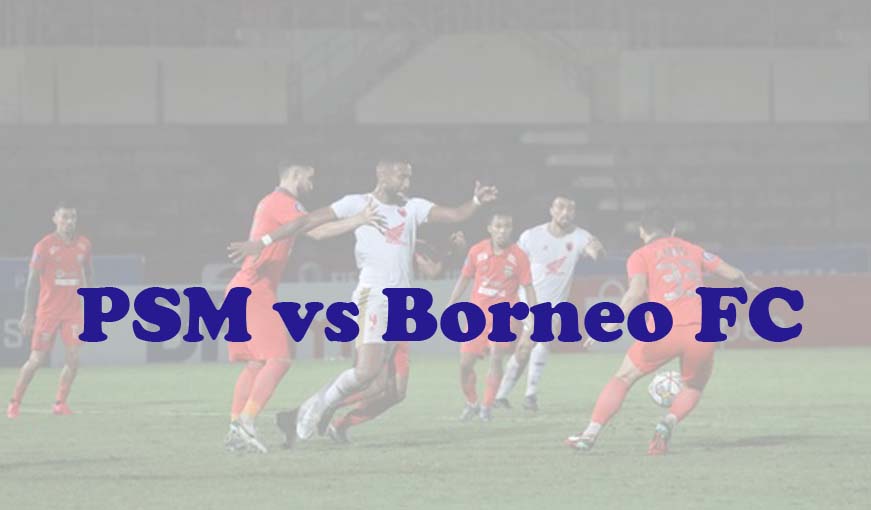 Prediksi Bola: PSM vs Borneo FC 29 Maret 2024