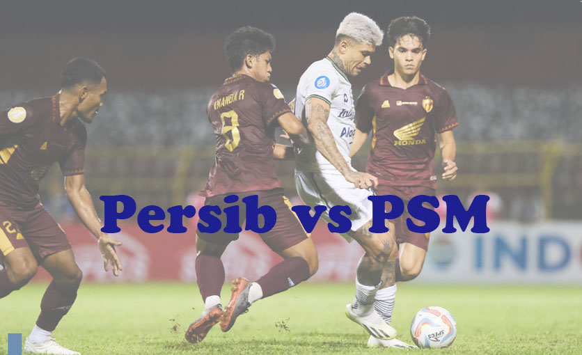 Prediksi Bola: Persib vs PSM 4 Desemer 2023